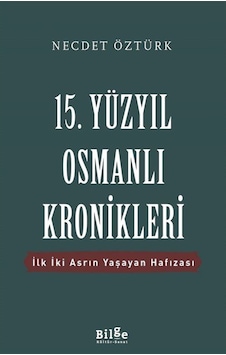 15.Yüzyıl Osmanlı Kronikleri-İlk İki Asrın Yaşayan Hafızası - Necdet Öztürk - Bilge Kültür Sanat
