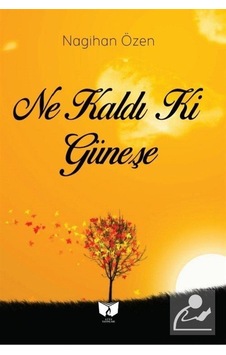 Ne Kaldı ki Güneşe - Nagihan Özen - Ateş Yayınları Ne Kaldı ki Güneşe - Nagihan Özen - Ateş Yayınları