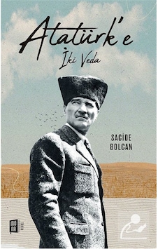 Atatürk'e İki Veda / Sacide Bolcan Atatürk'e İki Veda / Sacide Bolcan