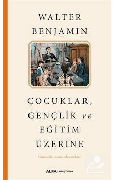 Çocuklar Gençlik ve Eğitim Üzerine - Walter Benjamin - Alfa Yayıncılık Çocuklar Gençlik ve Eğitim Üzerine - Walter Benjamin - Alfa Yayıncılık