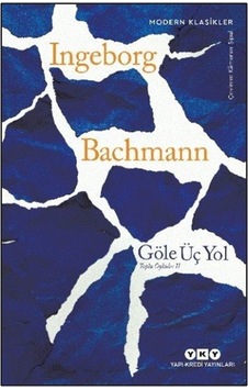 Göle Üç Yol / Toplu Öyküler Iı / Ingeborg Bachmann Göle Üç Yol / Toplu Öyküler Iı / Ingeborg Bachmann