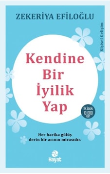 Kendine Bir İyilik Yap - Zekeriya Efiloğlu - Hayat Yayıncılık Kendine Bir İyilik Yap - Zekeriya Efiloğlu - Hayat Yayıncılık