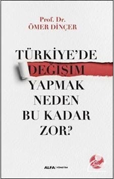 Türkiye'de Değişim Yapmak Neden Bu Kadar Zor? - Ömer Dinçer - Alfa Yayıncılık Türkiye'de Değişim Yapmak Neden Bu Kadar Zor? - Ömer Dinçer - Alfa Yayıncılık
