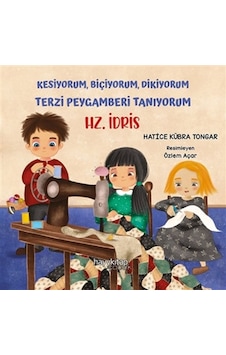 Kesiyorum Biçiyorum Dikiyorum Terzi Peygamberi Tanıyorum-Hz. İdris - Hatice Kübra Tongar - Hayykitap Kesiyorum Biçiyorum Dikiyorum Terzi Peygamberi Tanıyorum-Hz. İdris - Hatice Kübra Tongar - Hayykitap