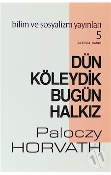 Dün Köleydik Bugün Halkız - G. Paloczy Horvath - Bilim ve Sosyalizm Yayınları