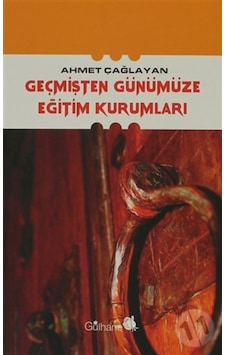 Geçmişten Günümüze Eğitim Kurumları - Ahmet Çağlayan Geçmişten Günümüze Eğitim Kurumları - Ahmet Çağlayan