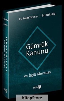Gümrük Kanunu Ve İlgili Mevzuat / Dr. Nedim Türkmen Gümrük Kanunu Ve İlgili Mevzuat / Dr. Nedim Türkmen