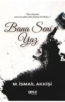 Bana Seni Yaz - M. İsmail Akkişi - Gece Kitaplığı Bana Seni Yaz - M. İsmail Akkişi - Gece Kitaplığı
