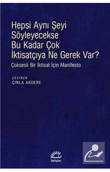 Hepsi Aynı Şeyi Söyleyecekse Bu Kadar Çok İktisatçıya Ne Gerek var?- İletişim Yayınları Hepsi Aynı Şeyi Söyleyecekse Bu Kadar Çok İktisatçıya Ne Gerek var?- İletişim Yayınları