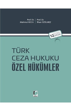 Türk Ceza Hukuku Özel Hükümler Prof. Dr. Mahmut Koca Prof. Dr. İlhan Üzülmez Türk Ceza Hukuku Özel Hükümler Prof. Dr. Mahmut Koca Prof. Dr. İlhan Üzülmez