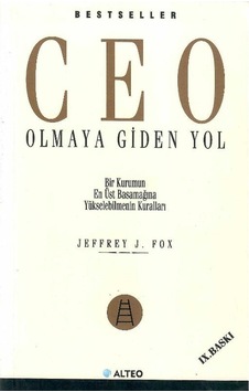Ceo Olmaya Giden Yol - Bir Kurumun En Üst Basamağına Yükselebilmenin Kuralları - Jeffrey J. Fox Ceo Olmaya Giden Yol - Bir Kurumun En Üst Basamağına Yükselebilmenin Kuralları - Jeffrey J. Fox
