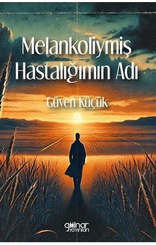 Melankoliymiş Hastalığımın Adı / Güven Küçük