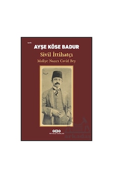 Sivil İttihatçı Maliye Nazırı Cavid Bey Yapı Kredi Yayınları Sivil İttihatçı Maliye Nazırı Cavid Bey Yapı Kredi Yayınları