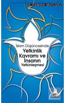 İslam Düşüncesinde Yetkinlik Kavramı ve İnsanın Yetkinleşmesi - Osman Mutluel - Ötüken Neşriyat İslam Düşüncesinde Yetkinlik Kavramı ve İnsanın Yetkinleşmesi - Osman Mutluel - Ötüken Neşriyat