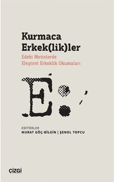 Kurmaca Erkeklikler - Edebi Metinlerde Eleştirel Erkeklik Okumaları- Çizgi Kitabevi Kurmaca Erkeklikler - Edebi Metinlerde Eleştirel Erkeklik Okumaları- Çizgi Kitabevi