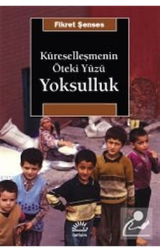 Küreselleşmenin Öteki Yüzü Yoksulluk / Fikret Şenses Küreselleşmenin Öteki Yüzü Yoksulluk / Fikret Şenses