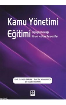 Kamu Yönetimi Eğitimi; Geçmişten Geleceğe Küresel ve Ulusal Persp Kamu Yönetimi Eğitimi; Geçmişten Geleceğe Küresel ve Ulusal Persp
