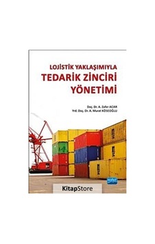 Lojistik Yaklaşımıyla Tedarik Zinciri Yönetimi / A. Zafer Acar Lojistik Yaklaşımıyla Tedarik Zinciri Yönetimi / A. Zafer Acar
