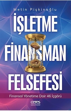 İşletme Finansman Felsefesi - Finansal Yönetime Dair 46 İçgörü - Metin Pişkinoğlu - Ceres Yayınları İşletme Finansman Felsefesi - Finansal Yönetime Dair 46 İçgörü - Metin Pişkinoğlu - Ceres Yayınları
