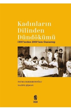 Kadınların Dilinden Dündökümü - 1900'lerden 2000'lere Gaziantep - Fatma Barbarosoğlu - İnsan Yayınları Kadınların Dilinden Dündökümü - 1900'lerden 2000'lere Gaziantep - Fatma Barbarosoğlu - İnsan Yayınları