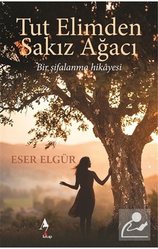 Tut Elimden Sakız Ağacı Bir Şifalanma Hikayesi / Eser Elgür