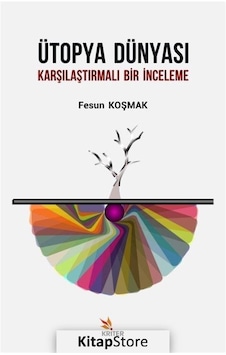 Ütopya Dünyası-Karşılaştırmalı Bir İnceleme - Fesun Koşmak - Kriter Ütopya Dünyası-Karşılaştırmalı Bir İnceleme - Fesun Koşmak - Kriter