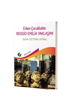 Erken Çocuklukta Reggio Emilia Yaklaşımı - Şafak Öztürk Aynal - Eğiten Kitap