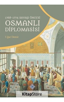 1768-1774 Savaşı Öncesi Osmanlı Diplomasisi / Uğur Demir
