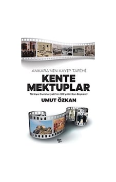 Kente Mektuplar - Ankara'nın Kayıp Tarihi - Türkiye Cumhuriyeti'nin 100 Yıllık Son Başkenti - Umut Özkan - Halk Kitabevi