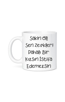 Sakın O Sen Zevkleri Pahalı Bir Kızsın İstifa Edemezsin Baskılı Kupa Çok Renkli