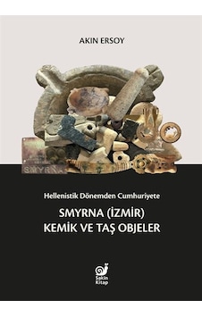 Hellenistik Dönemden Cumhuriyete Smyrna (İzmir) Kemik ve Taş Objeler - Akın Ersoy - Sakin Kitap Hellenistik Dönemden Cumhuriyete Smyrna (İzmir) Kemik ve Taş Objeler - Akın Ersoy - Sakin Kitap