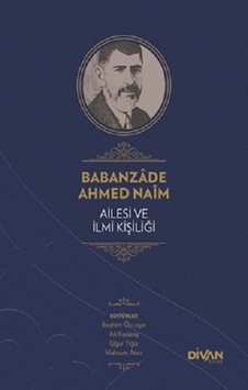 Babanzade Ahmed Naim  - Ailesi ve İlmi Kişiliği  - Abdullah Çelik  - Divan Kitap