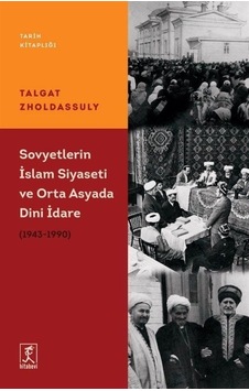 Sovyetler'in İslam Siyaseti ve Orta Asyada Dini İdare 1943 - 1990 - Talgat Zholdassuly - Hitabevi