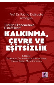 Prof. Dr. Fatma Doğruel'e Armağan Türkiye Ekonomisinin Dinamikleri: Kalkınma, Çevre Ve Eşitsizlik Prof. Dr. Fatma Doğruel'e Armağan Türkiye Ekonomisinin Dinamikleri: Kalkınma, Çevre Ve Eşitsizlik