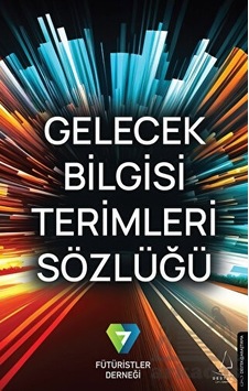 Gelecek Bilgisi Terimleri Sözlüğü - Fütüristler Derneği - Destek Yayınları Gelecek Bilgisi Terimleri Sözlüğü - Fütüristler Derneği - Destek Yayınları