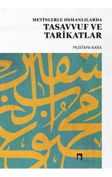 Metinlerle Osmanlılarda Tasavvuf ve Tarikatlar - Mustafa Kara - Dergah Yayınları Metinlerle Osmanlılarda Tasavvuf ve Tarikatlar - Mustafa Kara - Dergah Yayınları