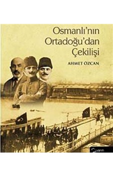 Osmanlı'Nın Ortadoğu'Dan Çekilişi (Ciltli) / Ahmet Özcan 9786054533442