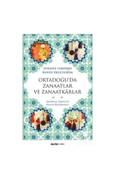 Ortadoğu'da Zanaatlar ve Zanaatkarlar - Suraiya Faroqhi - Randi Deguilhem - Alfa Yayıncılık Ortadoğu'da Zanaatlar ve Zanaatkarlar - Suraiya Faroqhi - Randi Deguilhem - Alfa Yayıncılık