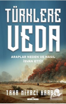 Türklere Veda - Araplar Neden ve Nasıl İsyan Ettiler? - Taha Niyazi Karaca - Timaş Yayınları Türklere Veda - Araplar Neden ve Nasıl İsyan Ettiler? - Taha Niyazi Karaca - Timaş Yayınları
