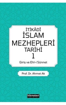 İtikadi İslam Mezhepleri Tarihi - 1 - Ahmet Ak - Hikmetevi Yayınları İtikadi İslam Mezhepleri Tarihi - 1 - Ahmet Ak - Hikmetevi Yayınları