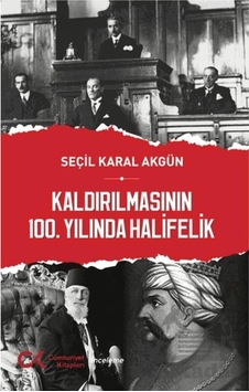 Kaldırılmasının 100. Yılında Halifelik Cumhuriyet Kitapları Seçil Karal Akgün Kaldırılmasının 100. Yılında Halifelik Cumhuriyet Kitapları Seçil Karal Akgün