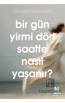 Bir Gün Yirmi Dört Saatte Nasıl Yaşanır Bir Gün Yirmi Dört Saatte Nasıl Yaşanır