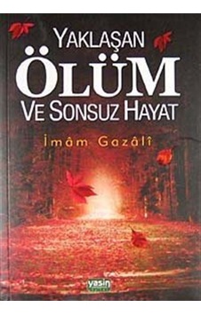 Yaklaşan Ölüm ve Sonsuz Hayat / İmam Gazali Yaklaşan Ölüm ve Sonsuz Hayat / İmam Gazali