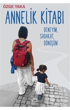 Annelik Kitabı & Deneyim, Sadakat, Dönüşüm / Özge Yaka Annelik Kitabı & Deneyim, Sadakat, Dönüşüm / Özge Yaka