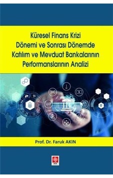 Küresel Finans Krizi Dönemi ve Sonrası Dönemde Katılım ve Mevduat Bankalarının Performanslarının Analizi - Faruk Akın - Ekin Basım Yayın Küresel Finans Krizi Dönemi ve Sonrası Dönemde Katılım ve Mevduat Bankalarının Performanslarının Analizi - Faruk Akın - Ekin Basım Yayın