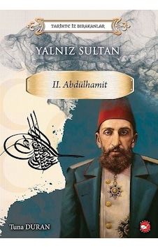 Yalnız Sultan 2.Abdülhamid-Tarihte İz Bırakanlar - Tuna Duran - Beyaz Balina Yayınları Yalnız Sultan 2.Abdülhamid-Tarihte İz Bırakanlar - Tuna Duran - Beyaz Balina Yayınları