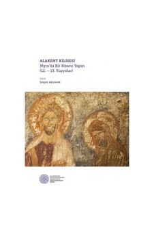 Alakent Kilisesi: Myrada Bir Bizans Yapısı- Koç Üniversitesi Yayınları Alakent Kilisesi: Myrada Bir Bizans Yapısı- Koç Üniversitesi Yayınları