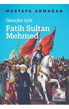 Gençler Için Fatih Sultan Mehmed / Mustafa Armağan 9786050676273 Gençler Için Fatih Sultan Mehmed / Mustafa Armağan 9786050676273