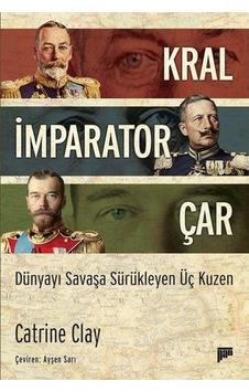 Kral İmparator Çar Dünyayı Savaşa Sürükleyen Üç Kuzen Kral İmparator Çar Dünyayı Savaşa Sürükleyen Üç Kuzen