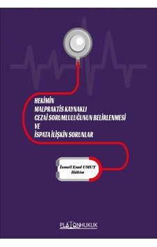 Hekimin Malpraktis Kaynaklı Cezai Sorumluluğunun Belirlenmesi Ve İspata İlişkin Sorunlar Hekimin Malpraktis Kaynaklı Cezai Sorumluluğunun Belirlenmesi Ve İspata İlişkin Sorunlar